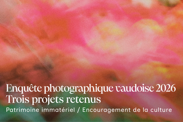 Enquête photogaphique vaudoise 2026 Trois projets retenus. Patrimoine immatériel/encouragement de la culture