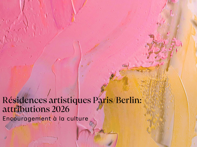 Résidences artistiques Paris/Berlin attributions 2026. Encouragement à la culture